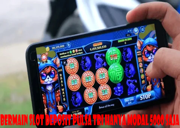 Bermain Slot Deposit Pulsa Tri Hanya Modal 5000 Saja