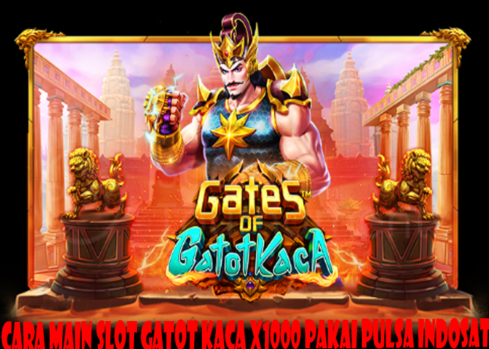 Cara Main Slot Gatot Kaca X1000 Pakai Pulsa Indosat