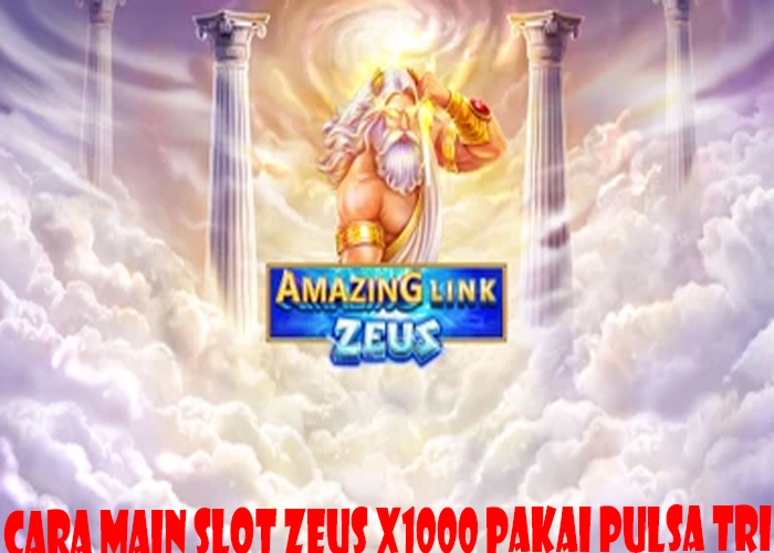 Cara Main Slot Zeus X1000 Pakai Pulsa Tri