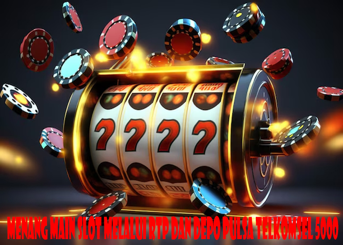 Menang Main Slot Melalui Rtp Dan Depo Pulsa Telkomsel 5000