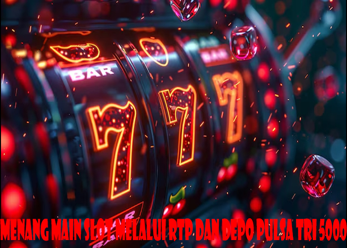 Menang Main Slot Melalui Rtp Dan Depo Pulsa Tri 5000