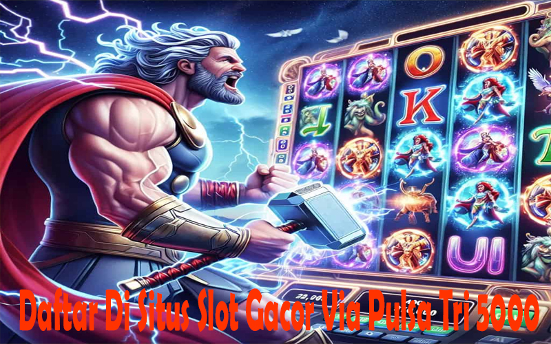 Daftar Di Situs Slot Gacor Via Pulsa Tri 5000